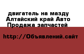 двигатель на мазду - Алтайский край Авто » Продажа запчастей   